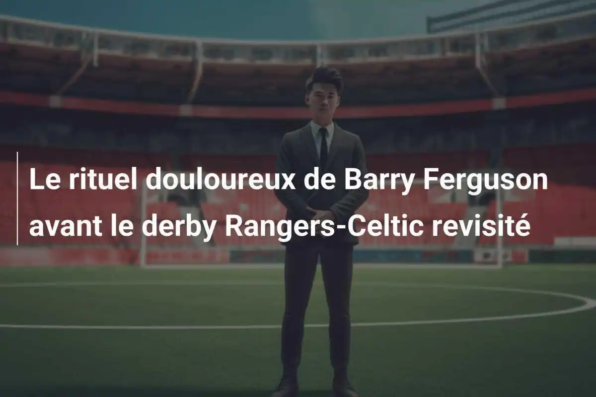 Le rituel douloureux de Barry Ferguson avant le derby Rangers-Celtic revisité