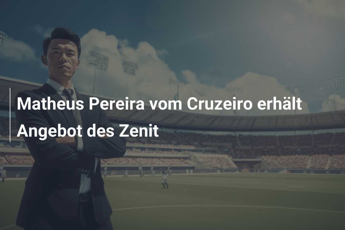 Matheus Pereira vom Cruzeiro erhält Angebot des Zenit