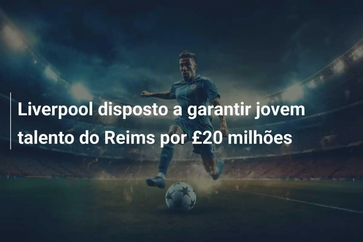 Liverpool disposto a garantir jovem talento do Reims por £20 milhões