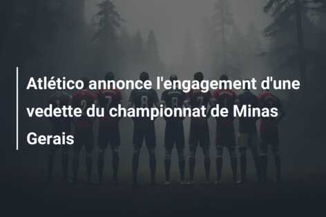 Atlético annonce l’engagement d’une vedette du championnat de Minas Gerais