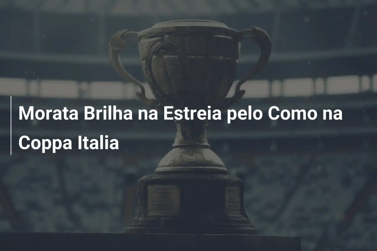 Morata Brilha na Estreia pelo Como na Coppa Italia