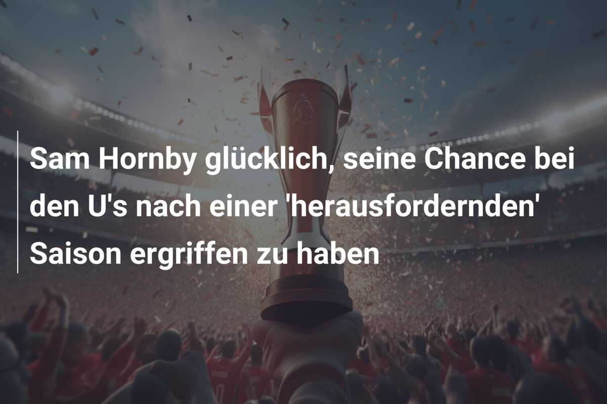 Sam Hornby glücklich, seine Chance bei den U’s nach einer ‘herausfordernden’ Saison ergriffen zu haben