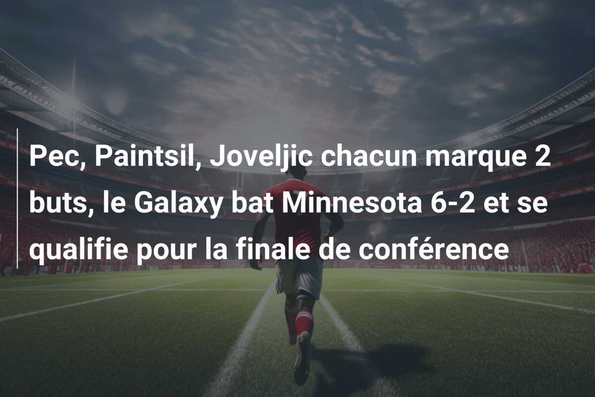 Pec, Paintsil, Joveljic chacun marque 2 buts, le Galaxy bat Minnesota 6-2 et se qualifie pour la finale de conférence