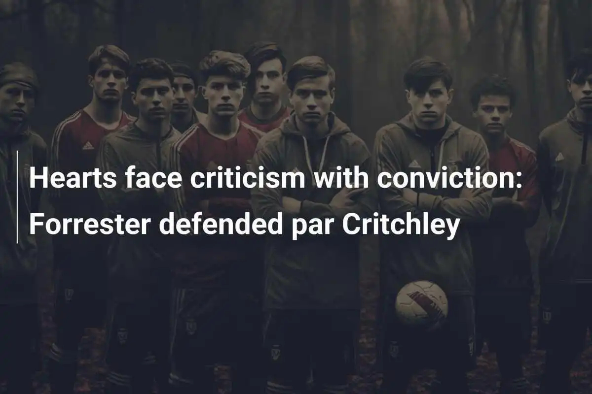 Hearts face criticism with conviction: Forrester defended par Critchley