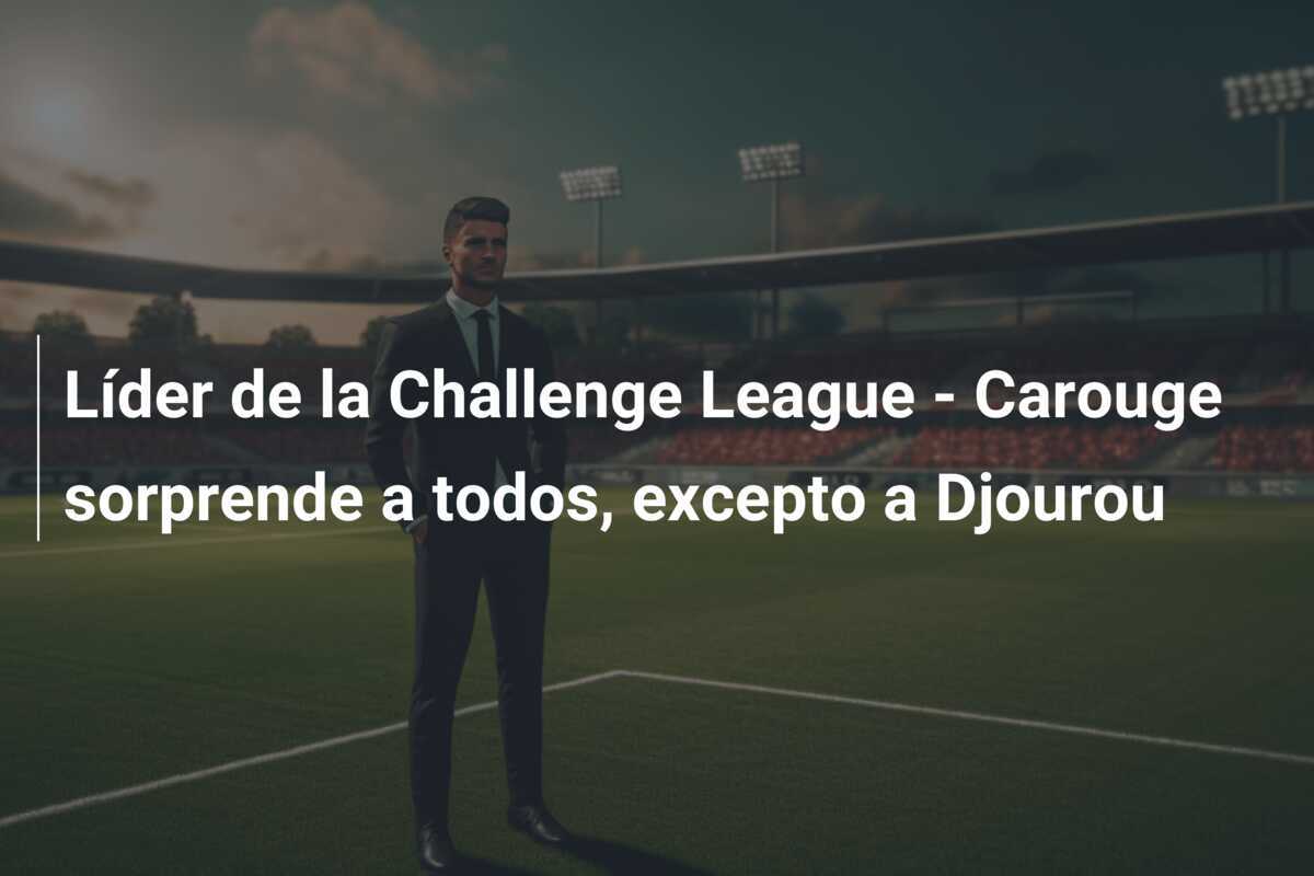 Líder de la Challenge League - Carouge sorprende a todos, excepto a Djourou