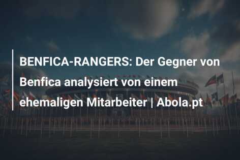 BENFICA-RANGERS: Der Gegner von Benfica analysiert von einem ehemaligen Mitarbeiter | Abola.pt