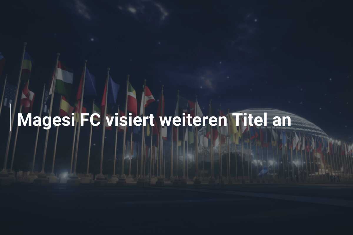 Magesi FC visiert weiteren Titel an