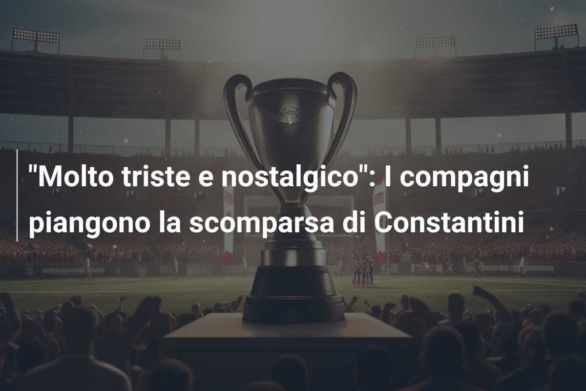 "Molto triste e nostalgico": I compagni piangono la scomparsa di Constantini