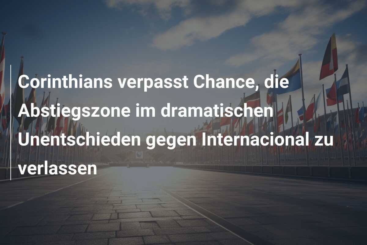 Corinthians verpasst Chance, die Abstiegszone im dramatischen Unentschieden gegen Internacional zu verlassen