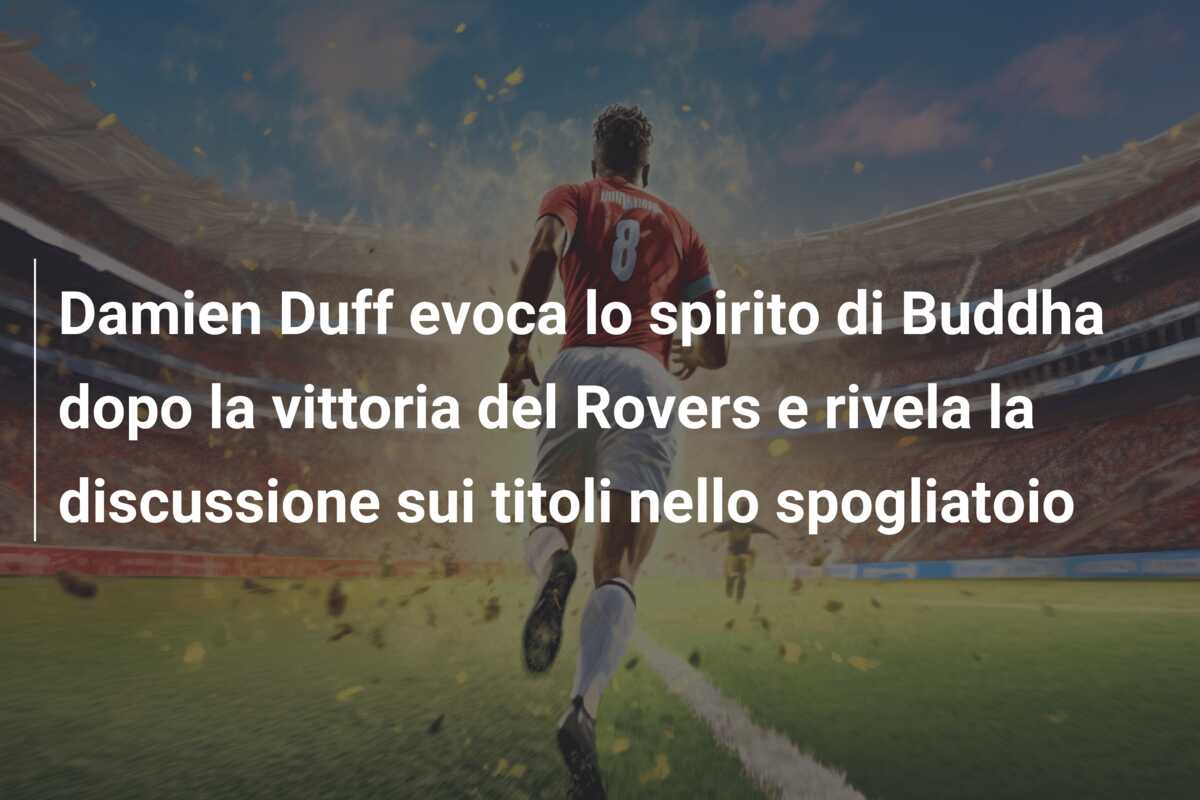 Damien Duff evoca lo spirito di Buddha dopo la vittoria del Rovers e rivela la discussione sui titoli nello spogliatoio