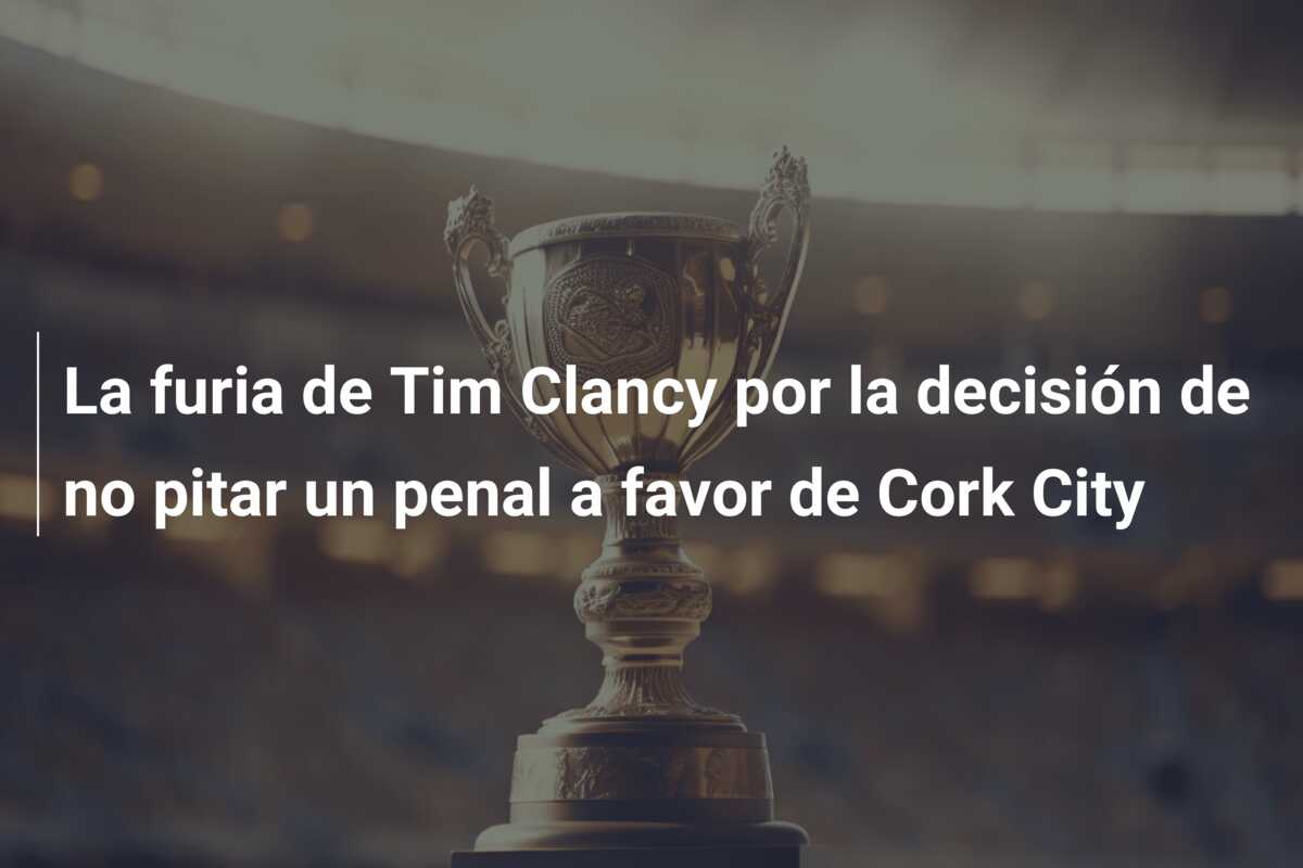 La furia de Tim Clancy por la decisión de no pitar un penal a favor de Cork City