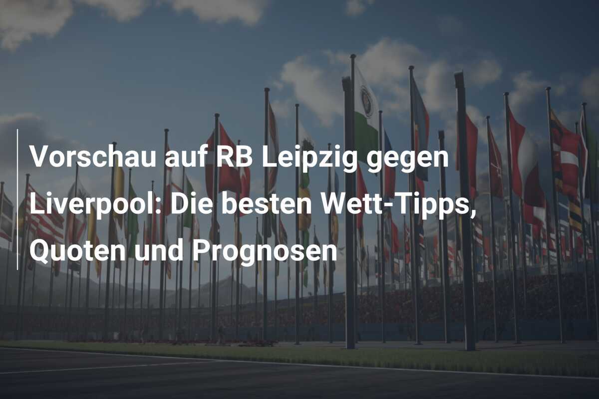 Vorschau auf RB Leipzig gegen Liverpool: Die besten Wett-Tipps, Quoten und Prognosen