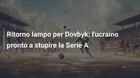 Ritorno lampo per Dovbyk: l'ucraino pronto a stupire la Serie A