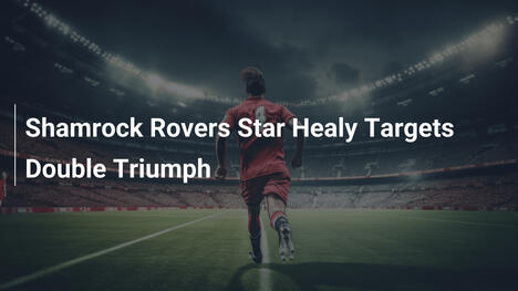 Healy dello Shamrock Rovers punta al doppio trionfo