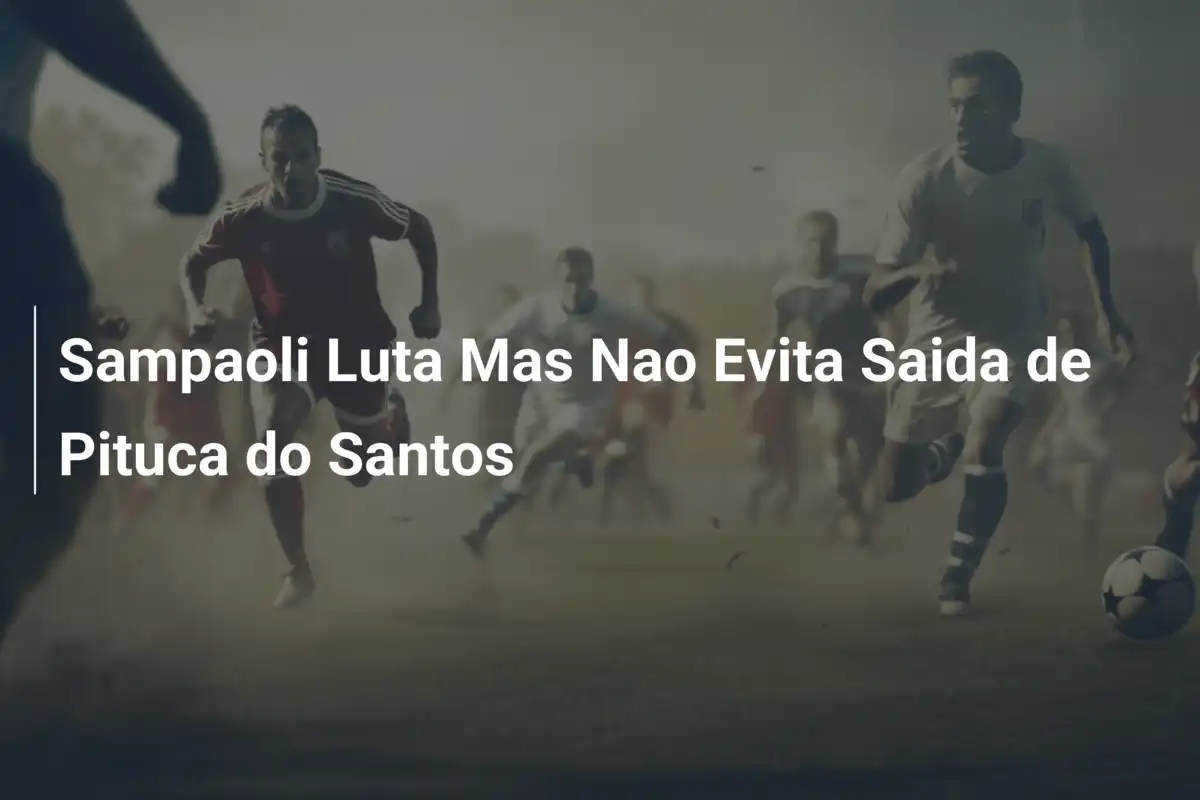 Sampaoli Luta Mas Nao Evita Saida de Pituca do Santos