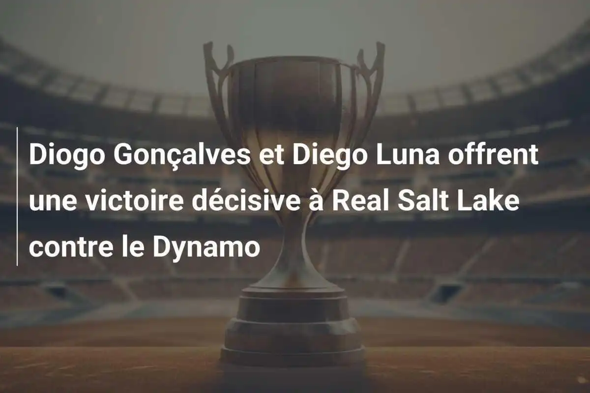 Diogo Gonçalves et Diego Luna offrent une victoire décisive à Real Salt Lake contre le Dynamo