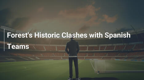 Nottingham Forests historische Duelle mit spanischen Teams