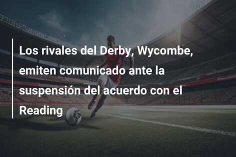 Los rivales del Derby, Wycombe, emiten comunicado ante la suspensión del acuerdo con el Reading