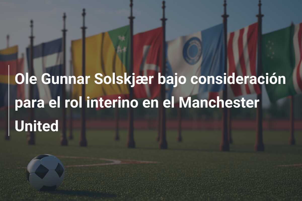Ole Gunnar Solskjær bajo consideración para el rol interino en el Manchester United