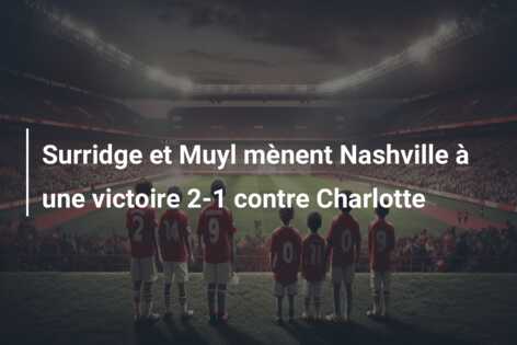 Surridge et Muyl mènent Nashville à une victoire 2-1 contre Charlotte