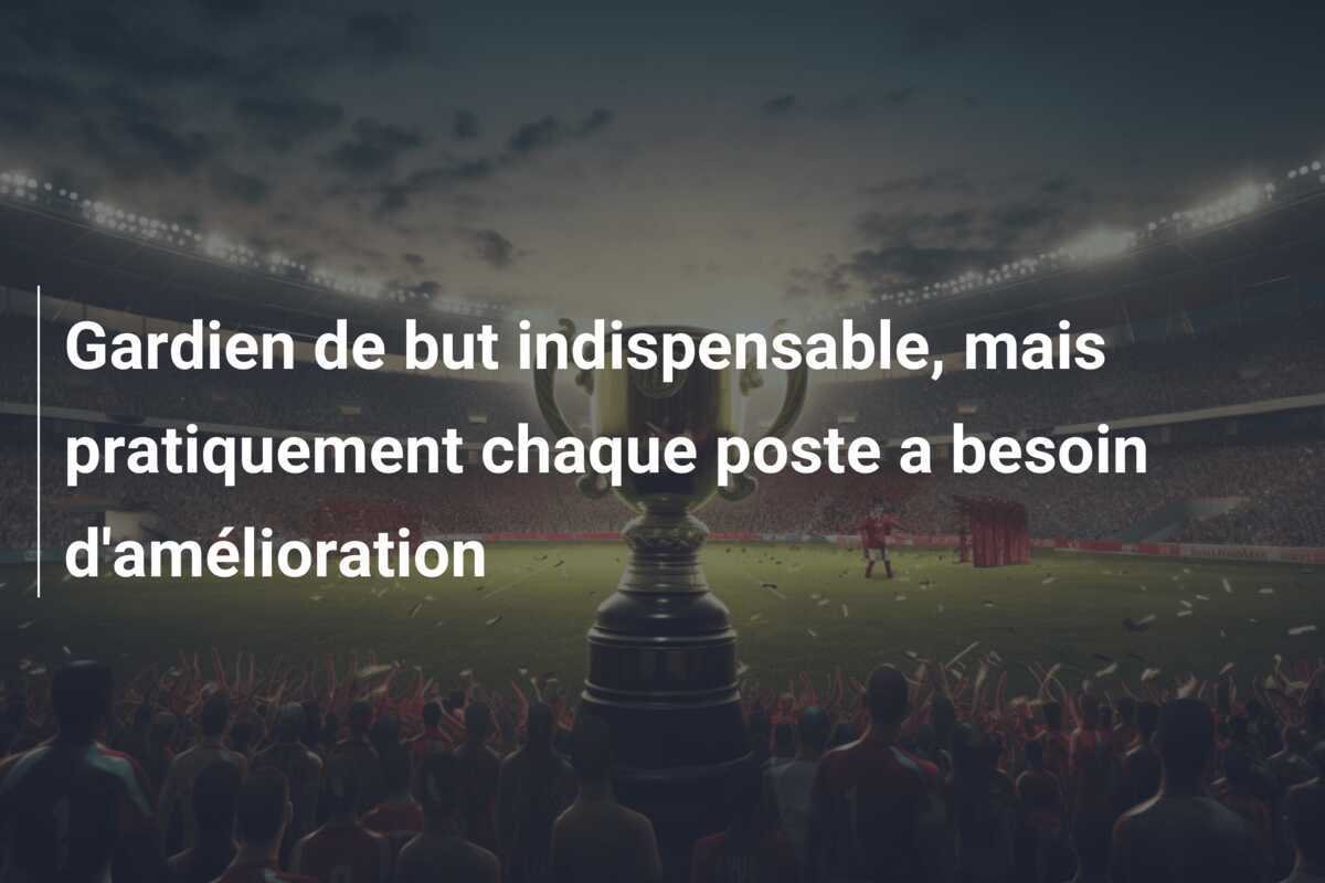 Gardien de but indispensable, mais pratiquement chaque poste a besoin d'amélioration