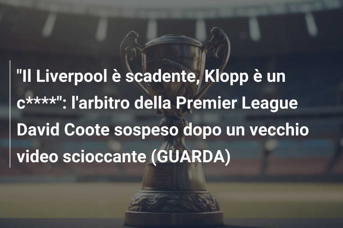 "Il Liverpool è scadente, Klopp è un c****": l'arbitro della Premier League David Coote sospeso dopo un vecchio video scioccante (GUARDA)
