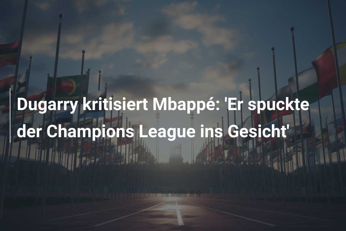 Dugarry kritisiert Mbappé: ‘Er spuckte der Champions League ins Gesicht’