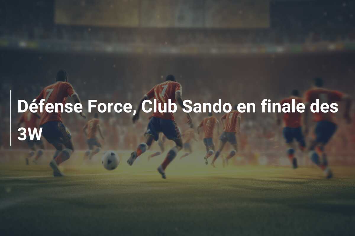 Défense Force, Club Sando en finale des 3W