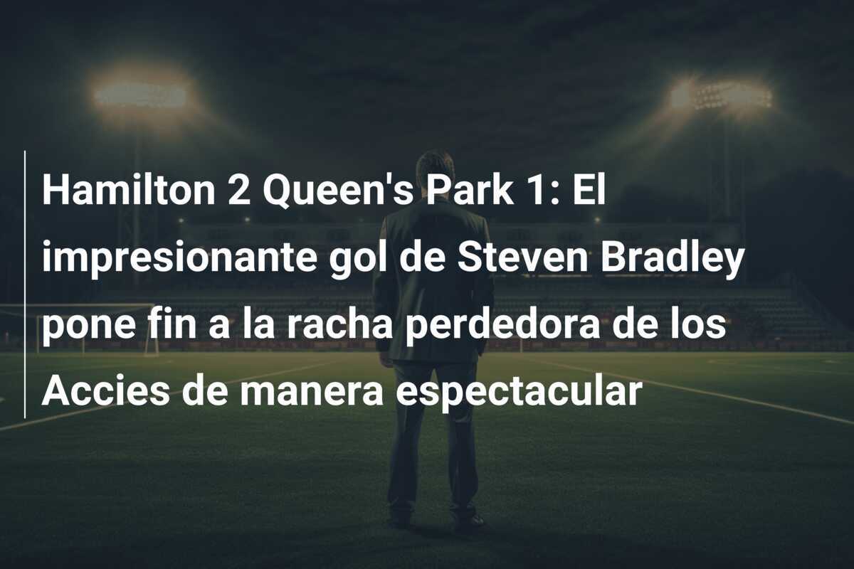 Hamilton 2 Queen's Park 1: El impresionante gol de Steven Bradley pone fin a la racha perdedora de los Accies de manera espectacular