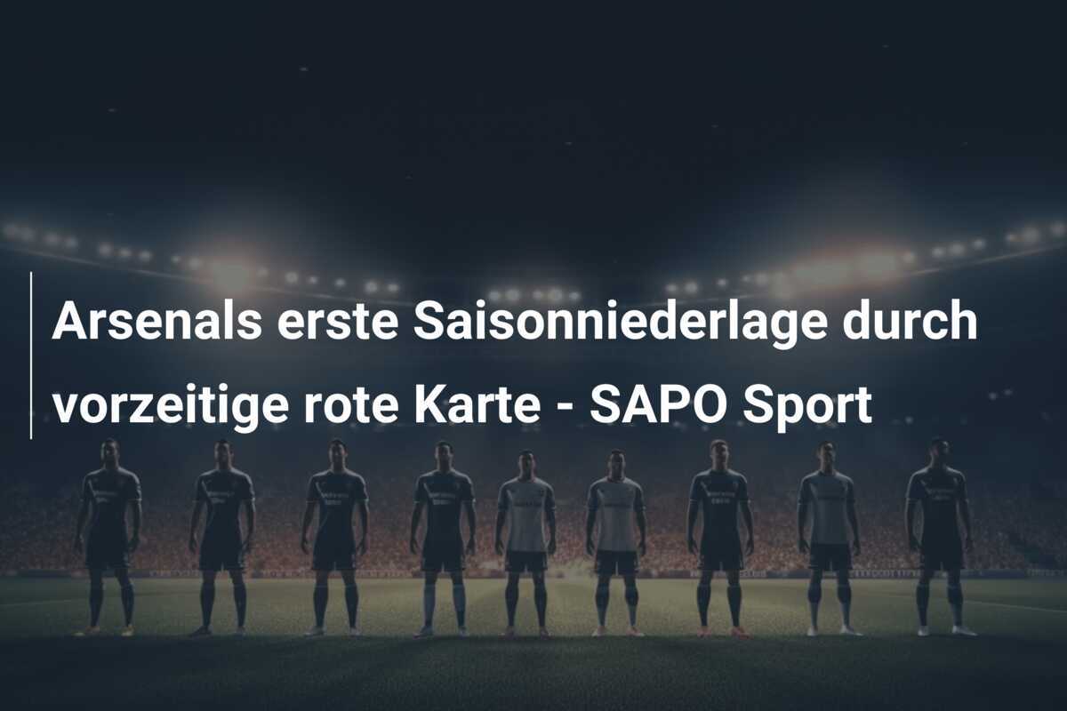 Arsenals erste Saisonniederlage durch vorzeitige rote Karte - SAPO Sport