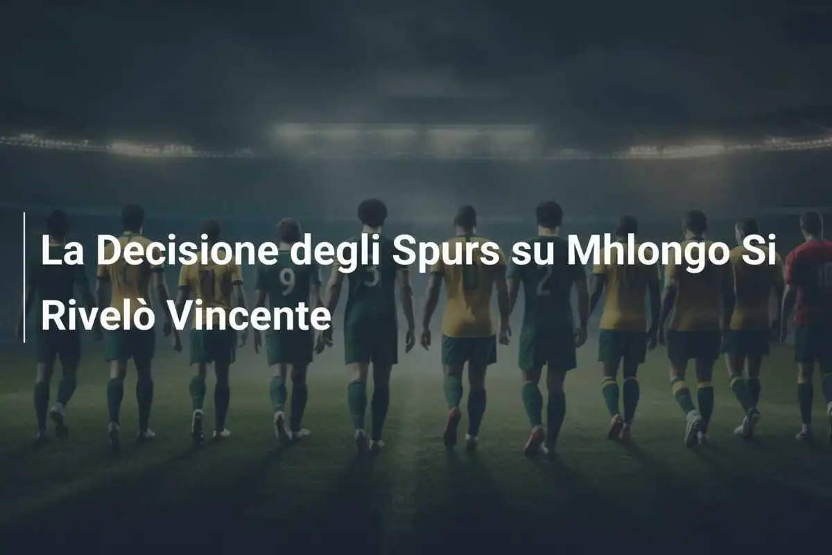 La Decisione degli Spurs su Mhlongo Si Rivelò Vincente