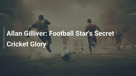 Allan Gilliver: Der verborgene Cricket-Triumph des Fußballstars