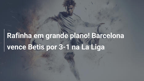 Rafinha em grande plano! Barcelona vence Betis por 3-1 na La Liga