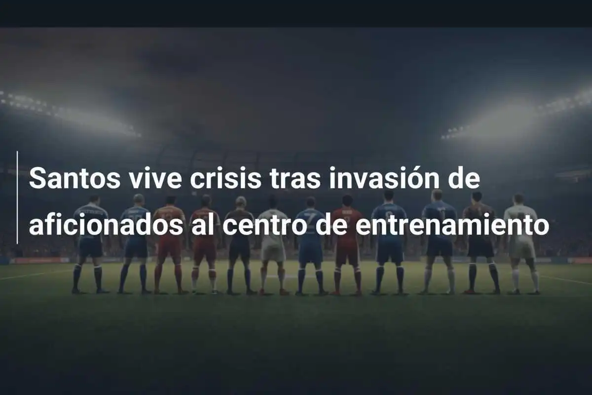 Santos vive crisis tras invasión de aficionados al centro de entrenamiento