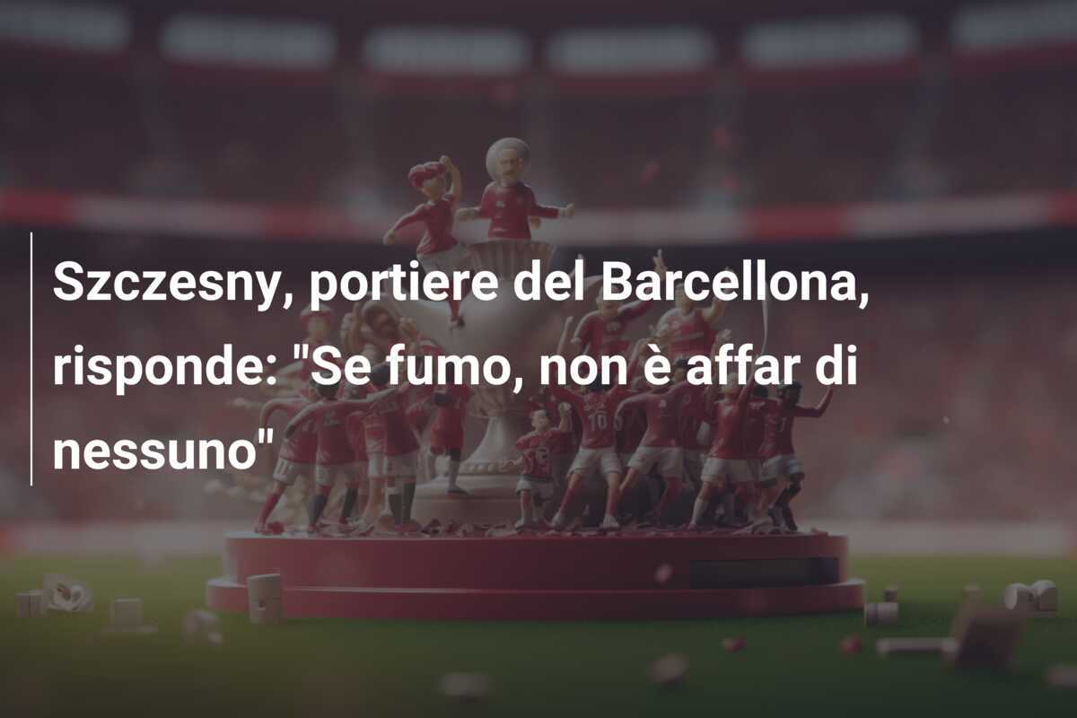 Szczesny, portiere del Barcellona, risponde: "Se fumo, non è affar di nessuno"