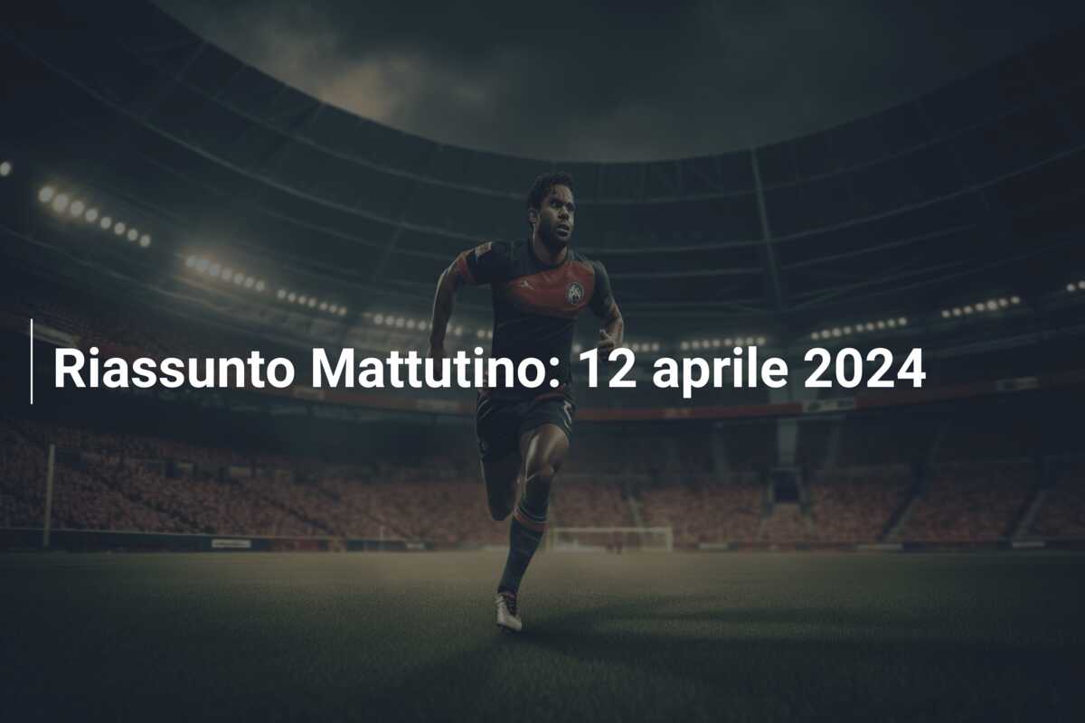 Riassunto Mattutino: 12 aprile 2024