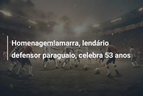 Homenagem!amarra, lendário defensor paraguaio, celebra 53 anos