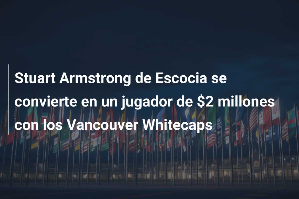 Stuart Armstrong de Escocia se convierte en un jugador de $2 millones con los Vancouver Whitecaps