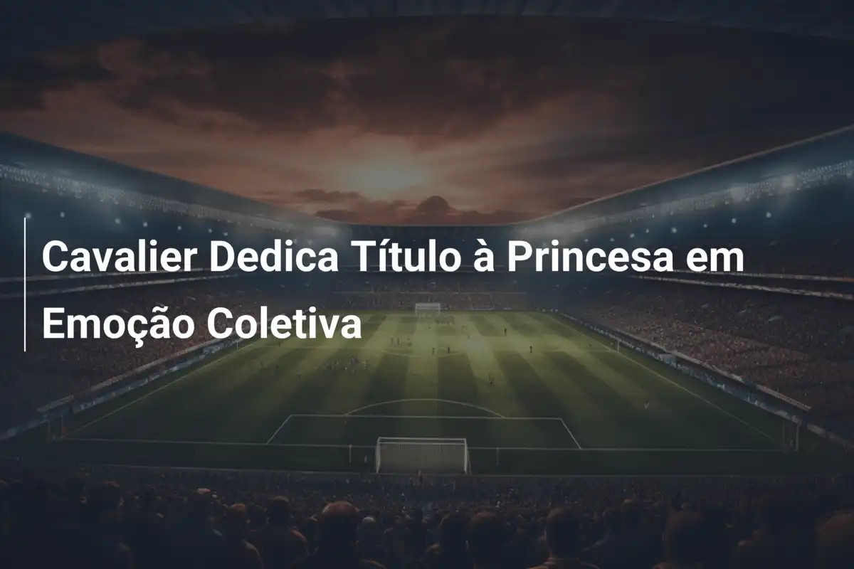 Cavalier Dedica Título à Princesa em Emoção Coletiva