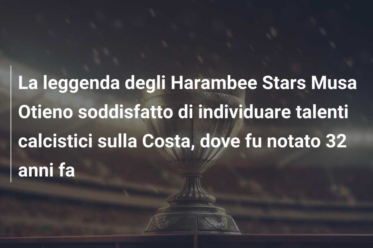 La leggenda degli Harambee Stars Musa Otieno soddisfatto di individuare talenti calcistici sulla Costa, dove fu notato 32 anni fa