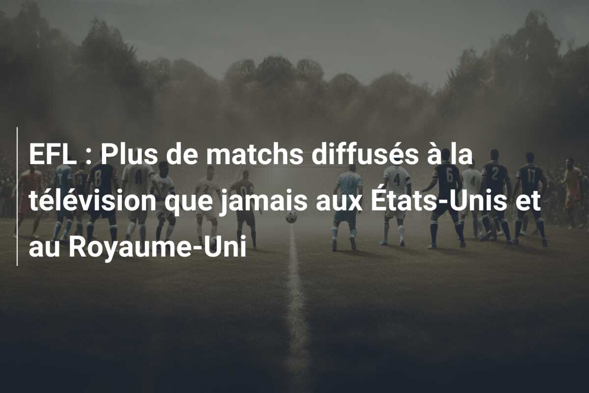 EFL : Plus de matchs diffusés à la télévision que jamais aux États-Unis et au Royaume-Uni