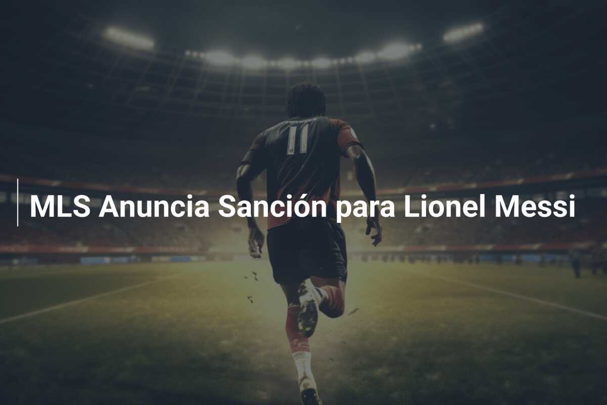 MLS Anuncia Sanción para Lionel Messi