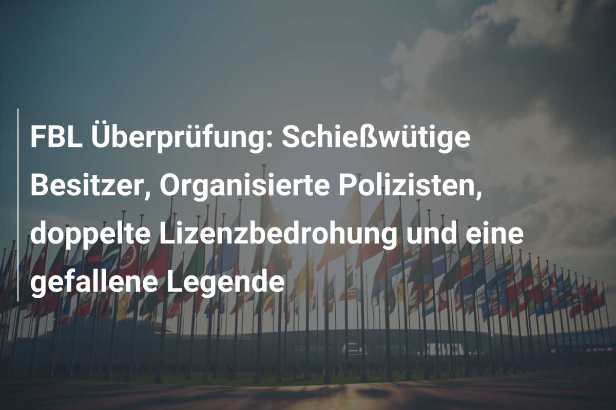 FBL Überprüfung: Schießwütige Besitzer, Organisierte Polizisten, doppelte Lizenzbedrohung und eine gefallene Legende