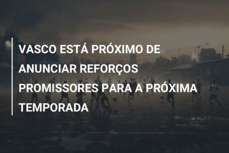 VASCO ESTÁ PRÓXIMO DE ANUNCIAR REFORÇOS PROMISSORES PARA A PRÓXIMA TEMPORADA