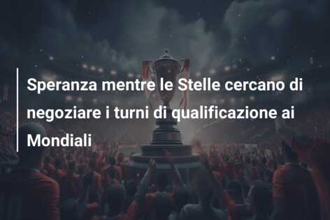 Speranza mentre le Stelle cercano di negoziare i turni di qualificazione ai Mondiali