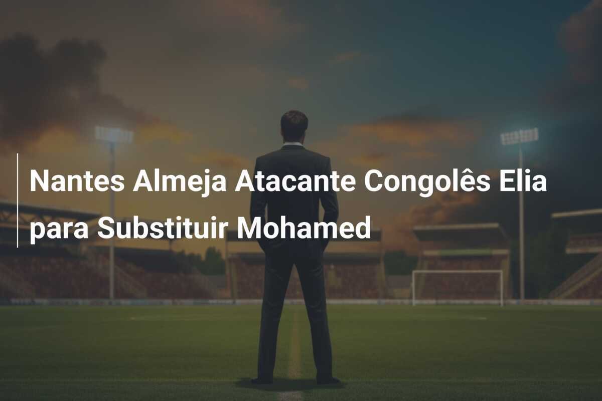 Nantes Almeja Atacante Congolês Elia para Substituir Mohamed