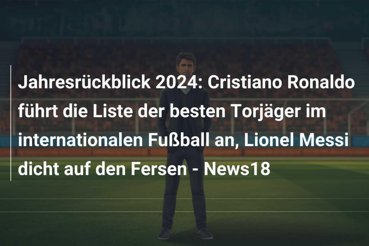 Jahresrückblick 2024: Cristiano Ronaldo führt die Liste der besten Torjäger im internationalen Fußball an, Lionel Messi dicht auf den Fersen - News18