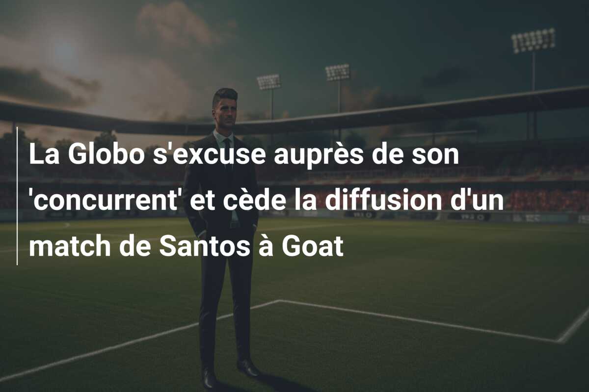 La Globo s’excuse auprès de son ‘concurrent’ et cède la diffusion d’un match de Santos à Goat