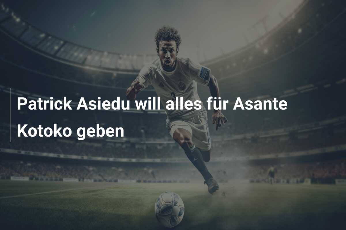 Patrick Asiedu will alles für Asante Kotoko geben