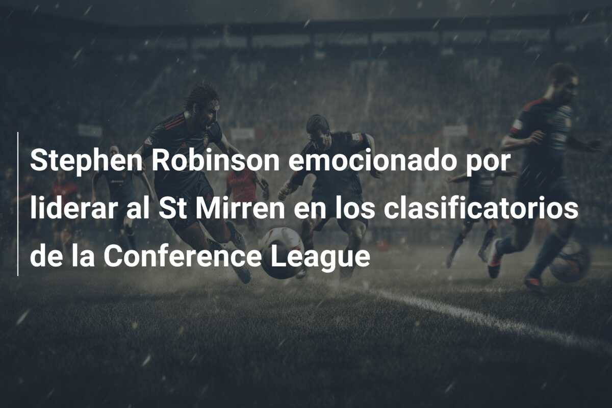 Stephen Robinson emocionado por liderar al St Mirren en los clasificatorios de la Conference League